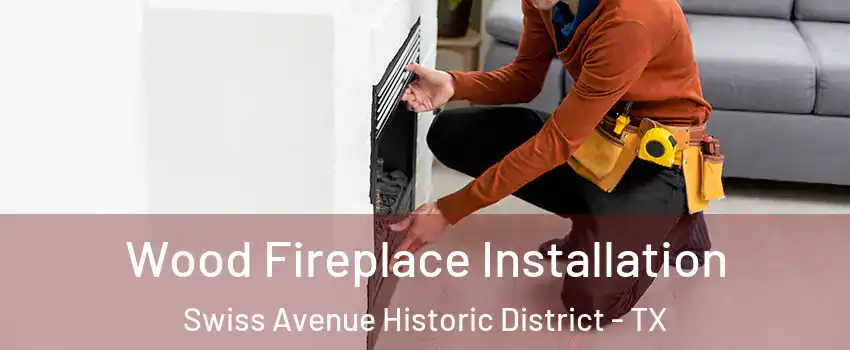 Wood Fireplace Installation Swiss Avenue Historic District - TX