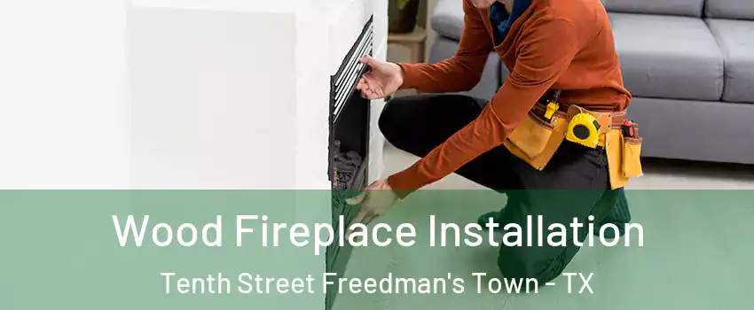 Wood Fireplace Installation Tenth Street Freedman's Town - TX