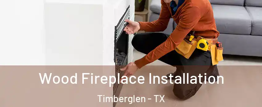 Wood Fireplace Installation Timberglen - TX