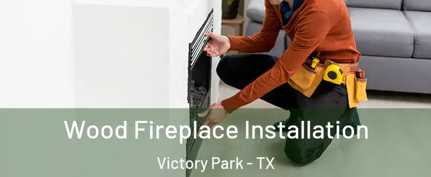 Wood Fireplace Installation Victory Park - TX