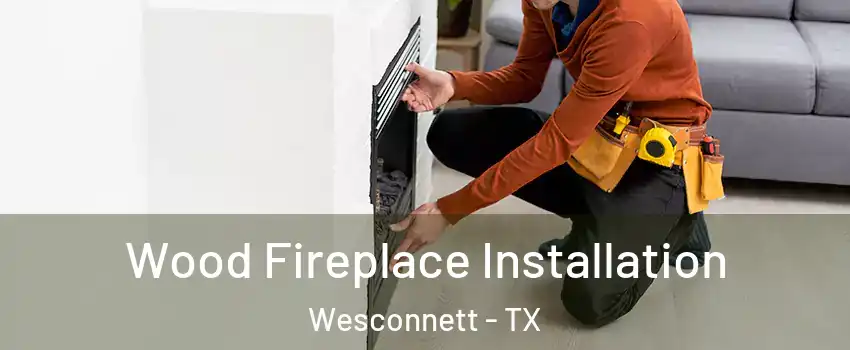 Wood Fireplace Installation Wesconnett - TX