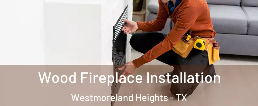 Wood Fireplace Installation Westmoreland Heights - TX
