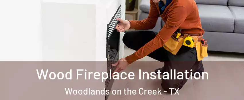 Wood Fireplace Installation Woodlands on the Creek - TX