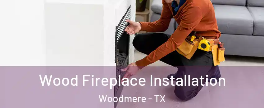 Wood Fireplace Installation Woodmere - TX