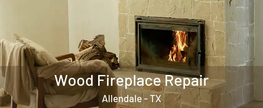 Wood Fireplace Repair Allendale - TX