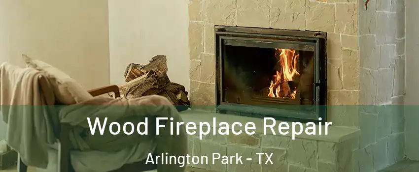 Wood Fireplace Repair Arlington Park - TX