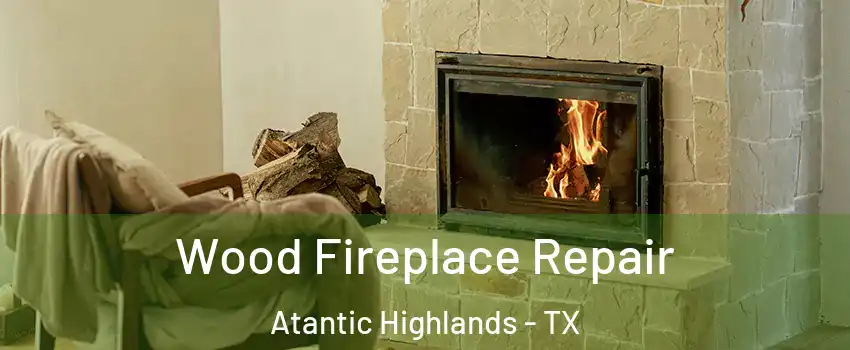 Wood Fireplace Repair Atantic Highlands - TX