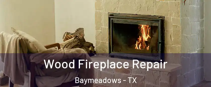Wood Fireplace Repair Baymeadows - TX