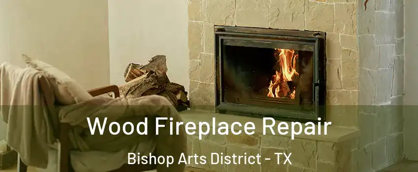 Wood Fireplace Repair Bishop Arts District - TX