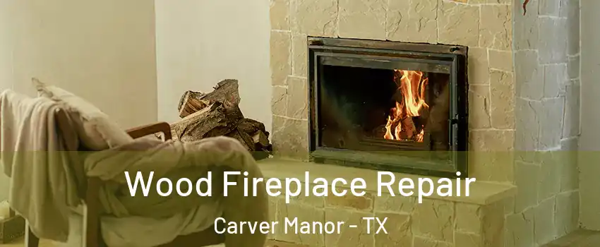 Wood Fireplace Repair Carver Manor - TX
