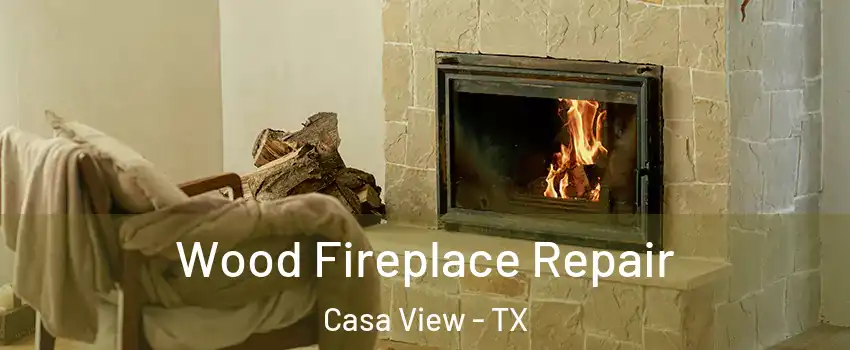 Wood Fireplace Repair Casa View - TX