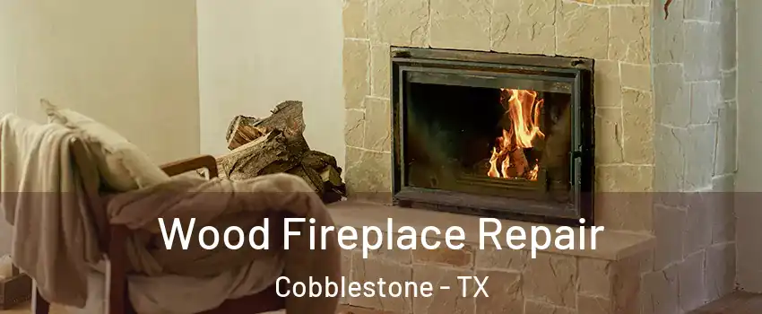 Wood Fireplace Repair Cobblestone - TX