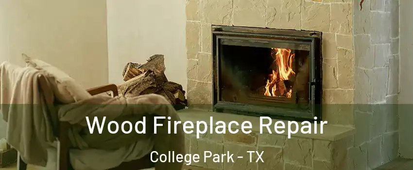 Wood Fireplace Repair College Park - TX