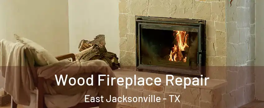 Wood Fireplace Repair East Jacksonville - TX