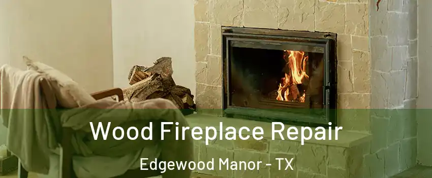 Wood Fireplace Repair Edgewood Manor - TX