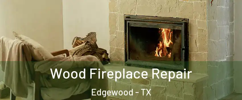 Wood Fireplace Repair Edgewood - TX