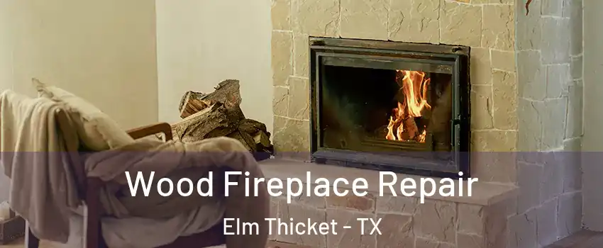 Wood Fireplace Repair Elm Thicket - TX