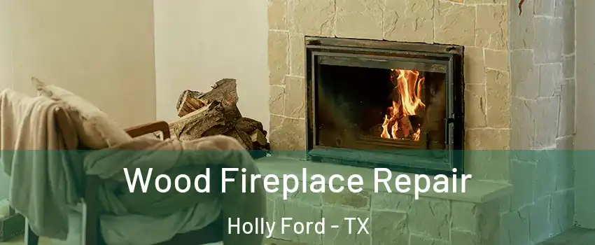 Wood Fireplace Repair Holly Ford - TX