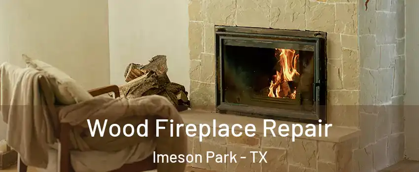 Wood Fireplace Repair Imeson Park - TX