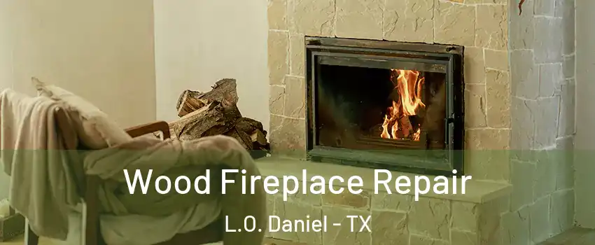 Wood Fireplace Repair L.O. Daniel - TX