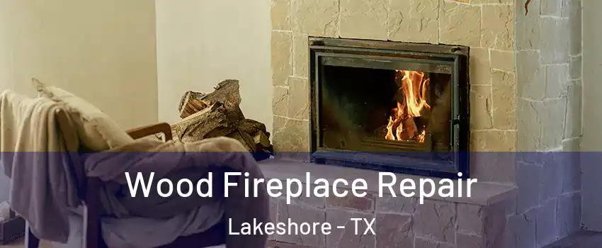Wood Fireplace Repair Lakeshore - TX