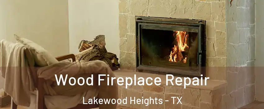Wood Fireplace Repair Lakewood Heights - TX