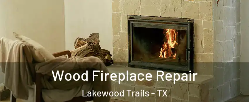 Wood Fireplace Repair Lakewood Trails - TX