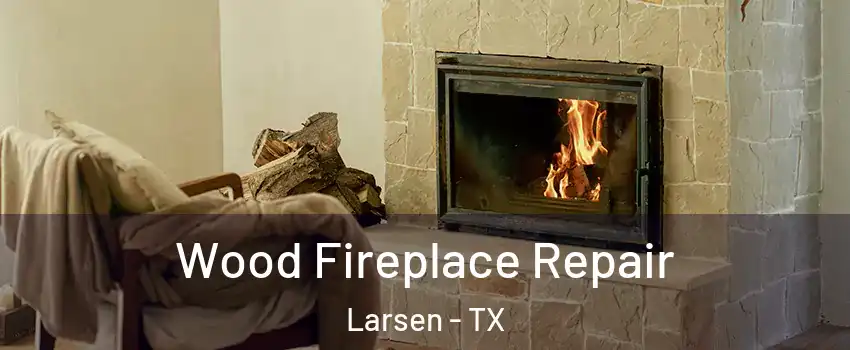 Wood Fireplace Repair Larsen - TX