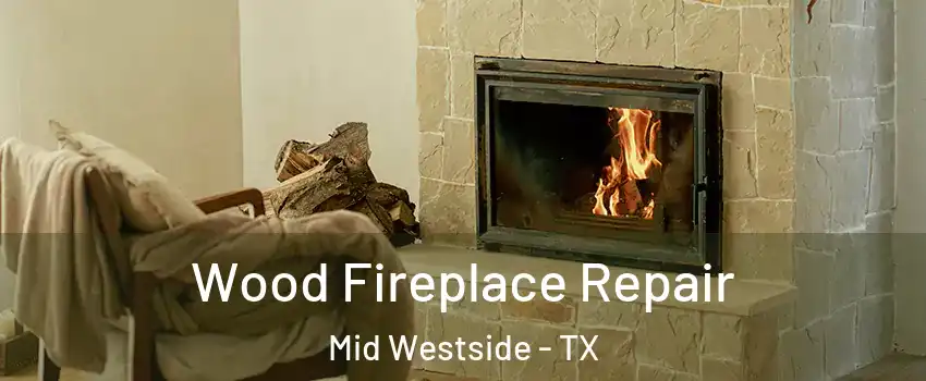 Wood Fireplace Repair Mid Westside - TX