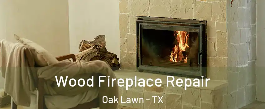 Wood Fireplace Repair Oak Lawn - TX