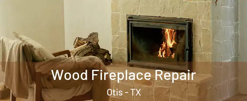 Wood Fireplace Repair Otis - TX