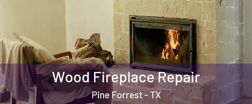 Wood Fireplace Repair Pine Forrest - TX