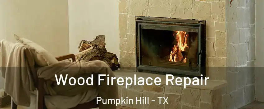 Wood Fireplace Repair Pumpkin Hill - TX