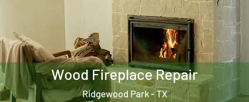 Wood Fireplace Repair Ridgewood Park - TX