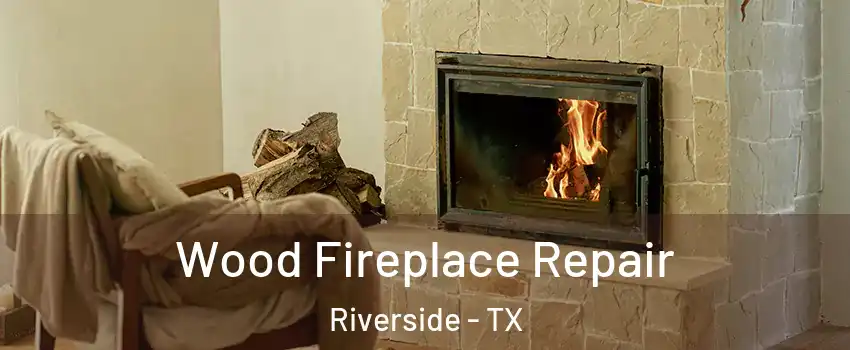 Wood Fireplace Repair Riverside - TX