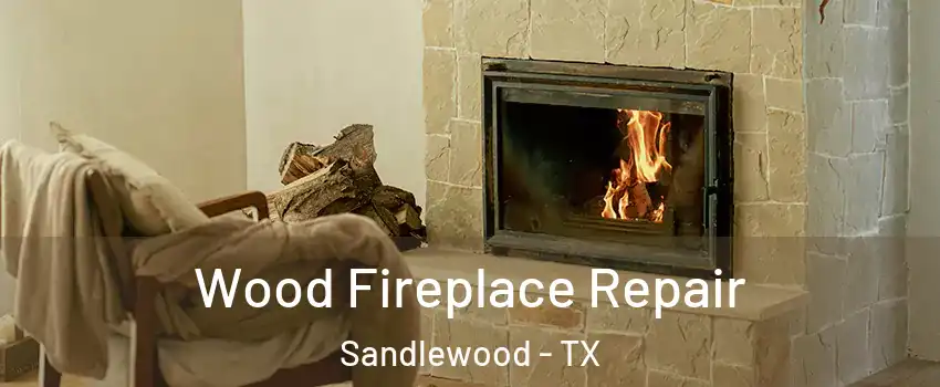Wood Fireplace Repair Sandlewood - TX