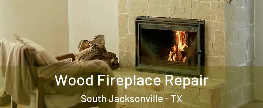 Wood Fireplace Repair South Jacksonville - TX