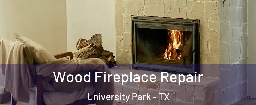 Wood Fireplace Repair University Park - TX
