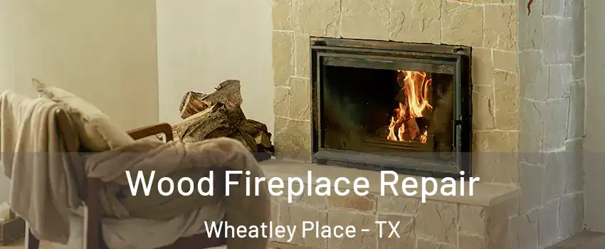 Wood Fireplace Repair Wheatley Place - TX