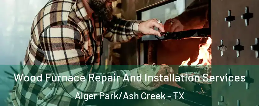Wood Furnace Repair And Installation Services Alger Park/Ash Creek - TX