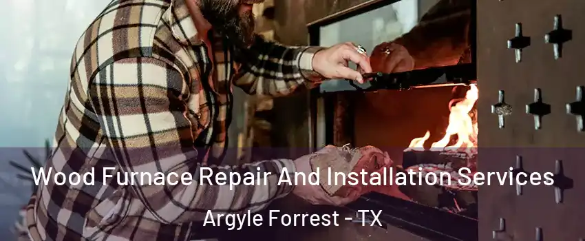 Wood Furnace Repair And Installation Services Argyle Forrest - TX