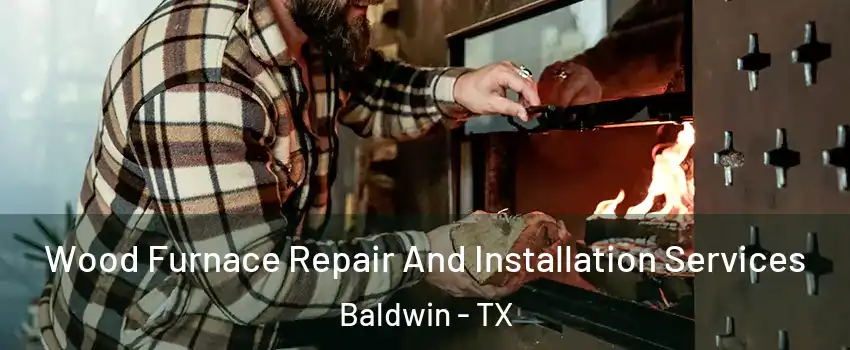 Wood Furnace Repair And Installation Services Baldwin - TX
