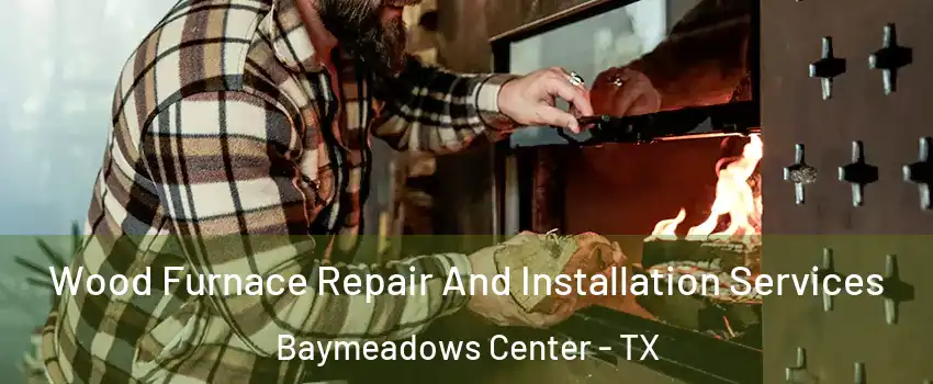 Wood Furnace Repair And Installation Services Baymeadows Center - TX