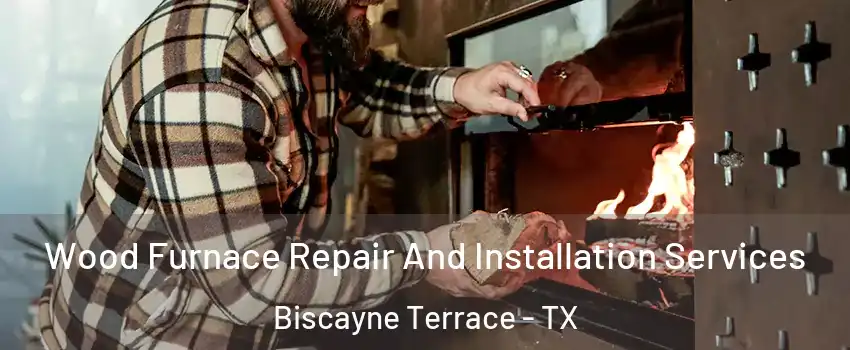 Wood Furnace Repair And Installation Services Biscayne Terrace - TX