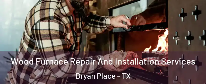 Wood Furnace Repair And Installation Services Bryan Place - TX