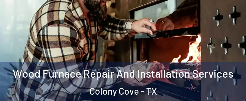 Wood Furnace Repair And Installation Services Colony Cove - TX