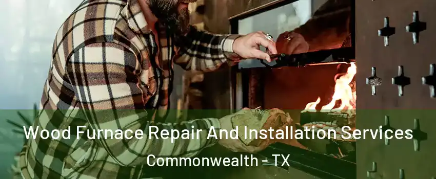 Wood Furnace Repair And Installation Services Commonwealth - TX