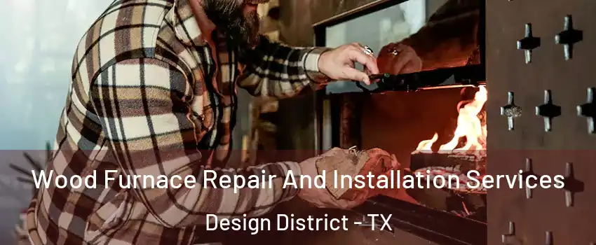 Wood Furnace Repair And Installation Services Design District - TX