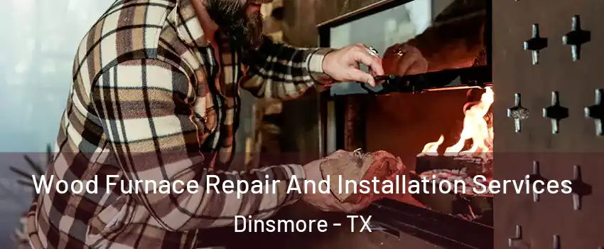 Wood Furnace Repair And Installation Services Dinsmore - TX