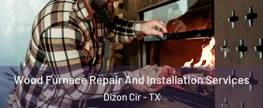 Wood Furnace Repair And Installation Services Dizon Cir - TX